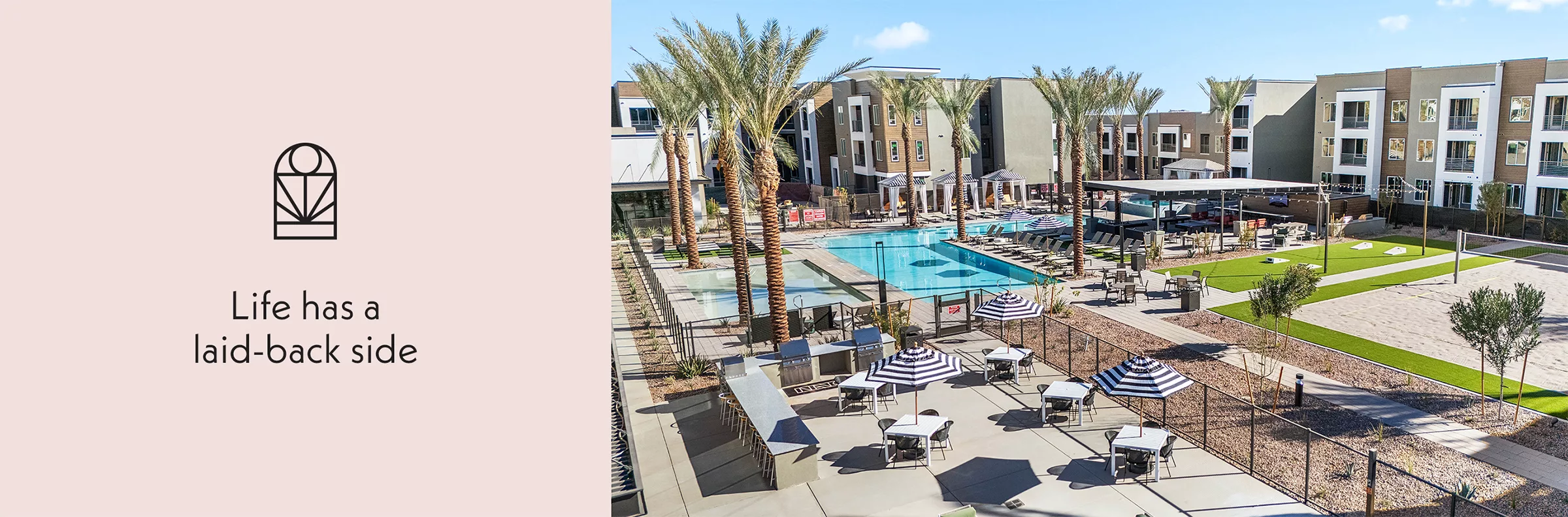 Photo of a pool, outdoor seating area, and sand volleyball court next to black text that says "Life has a laid back side".